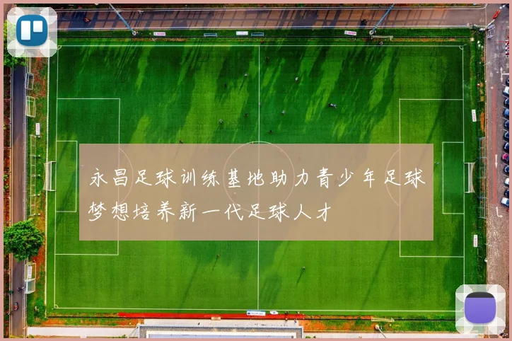 永昌足球训练基地助力青少年足球梦想培养新一代足球人才
