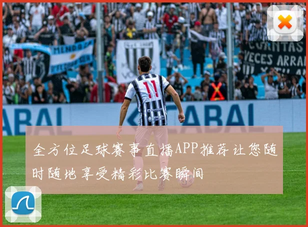 全方位足球赛事直播APP推荐让您随时随地享受精彩比赛瞬间