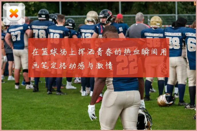 在篮球场上挥洒青春的热血瞬间用画笔定格动感与激情