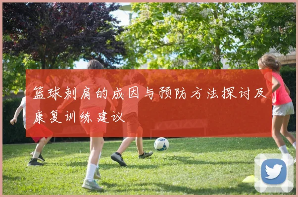 篮球刺肩的成因与预防方法探讨及康复训练建议
